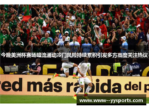 今晚美洲杯赛场暗流涌动冷门风险持续累积引发多方高度关注热议