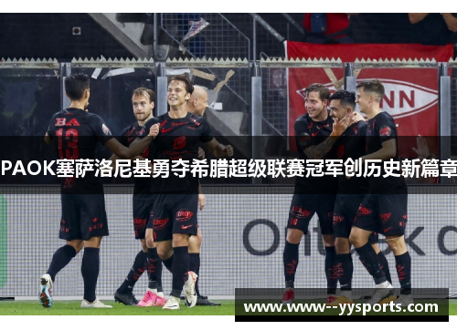 PAOK塞萨洛尼基勇夺希腊超级联赛冠军创历史新篇章