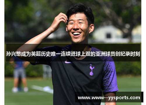 孙兴慜成为英超历史唯一连续进球上双的亚洲球员创纪录时刻