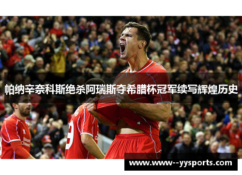 帕纳辛奈科斯绝杀阿瑞斯夺希腊杯冠军续写辉煌历史 帕纳辛奈科斯绝杀阿瑞斯夺希腊杯冠军续写辉煌历史