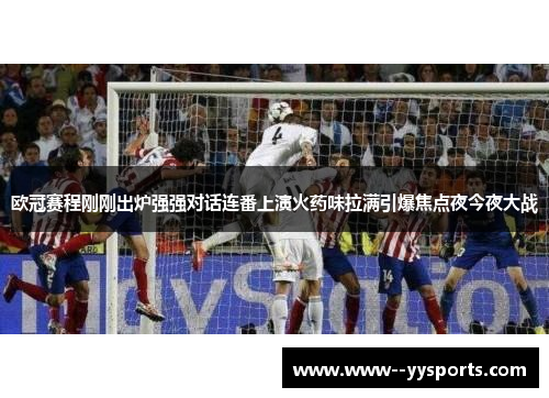 欧冠赛程刚刚出炉强强对话连番上演火药味拉满引爆焦点夜今夜大战 欧冠赛程刚刚出炉强强对话连番上演火药味拉满引爆焦点夜今夜大战