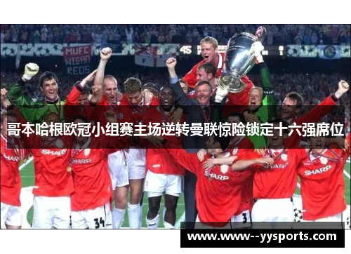 哥本哈根欧冠小组赛主场逆转曼联惊险锁定十六强席位