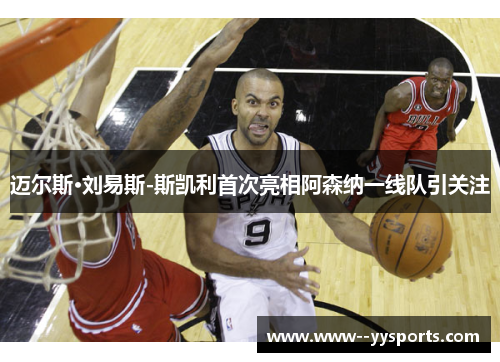 迈尔斯·刘易斯-斯凯利首次亮相阿森纳一线队引关注 迈尔斯·刘易斯-斯凯利首次亮相阿森纳一线队引关注