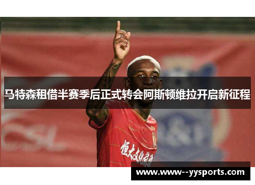 马特森租借半赛季后正式转会阿斯顿维拉开启新征程