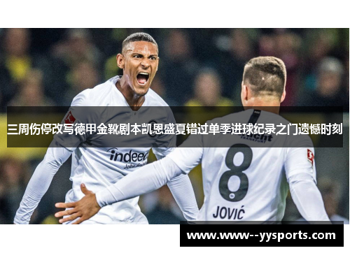 三周伤停改写德甲金靴剧本凯恩盛夏错过单季进球纪录之门遗憾时刻 三周伤停改写德甲金靴剧本凯恩盛夏错过单季进球纪录之门遗憾时刻
